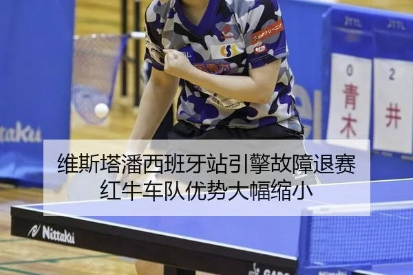 维斯塔潘西班牙站引擎故障退赛 红牛车队优势大幅缩小